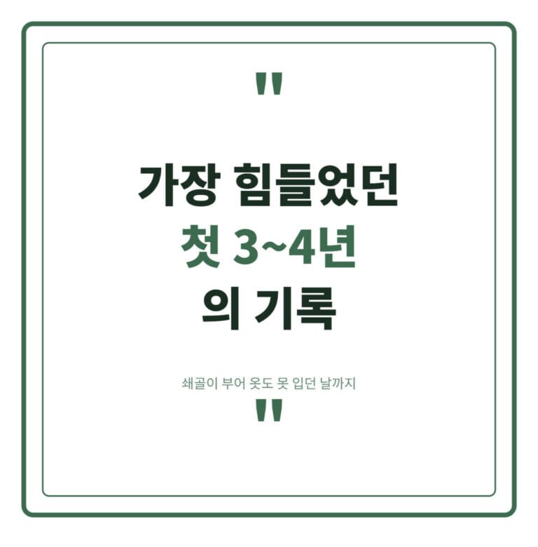 가장 힘들었던 첫 3~4년의 기록